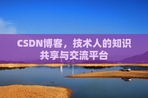 CSDN博客，技术人的知识共享与交流平台